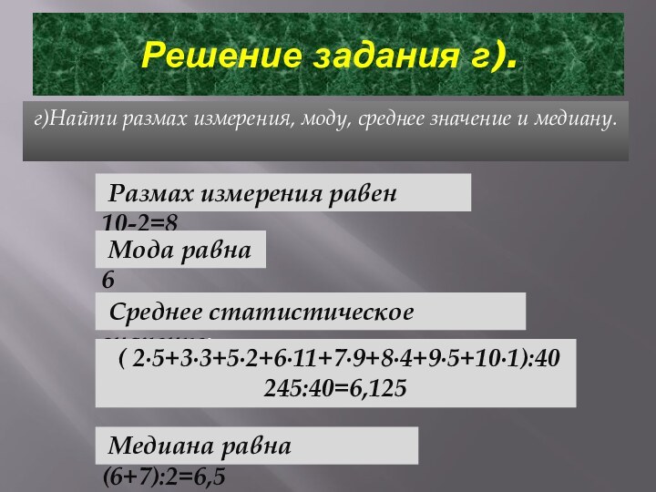 Решение задания г). Размах измерения равен 10-2=8 Мода равна 6 Среднее статистическое