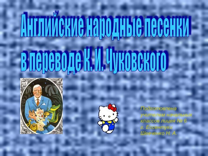 Английские народные песенки  в переводе К. И. ЧуковскогоПодготовленаучителем начальных классов