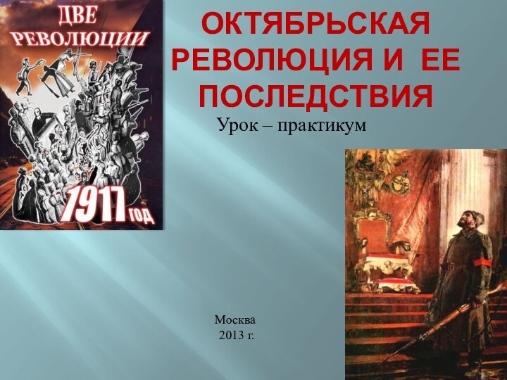 Октябрьская революция и ее последствияУрок – практикум Москва 2013 г.