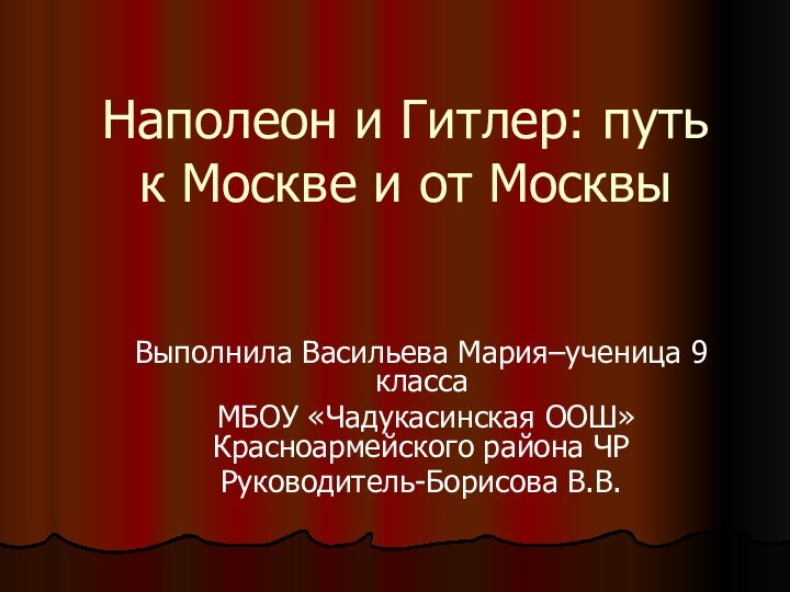 Наполеон и Гитлер: путь к Москве и от МосквыВыполнила Васильева Мария–ученица 9