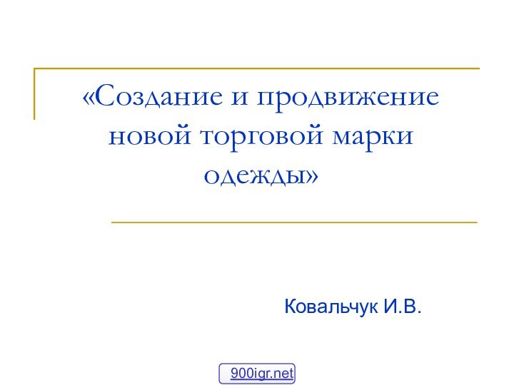 «Создание и продвижение новой торговой марки одежды» Ковальчук И.В.