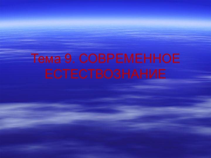 Тема 9. СОВРЕМЕННОЕ ЕСТЕСТВОЗНАНИЕ