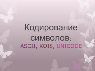 Кодирование символов: ASCII, KOI8, UNICODE