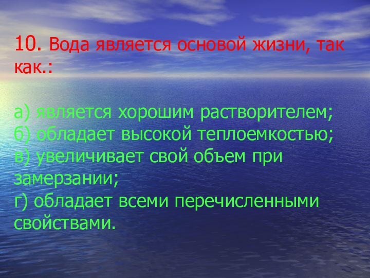 10. Вода является основой жизни, так как.:  а) является хорошим растворителем;