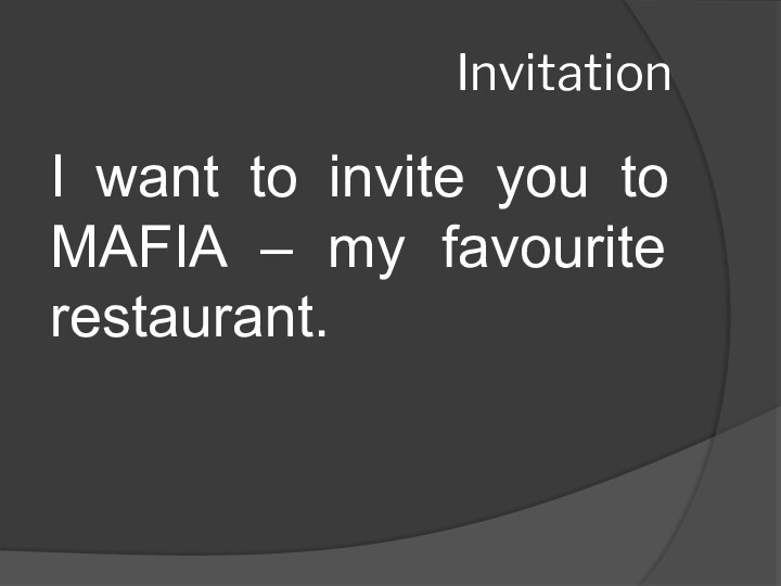 InvitationI want to invite you to MAFIA – my favourite restaurant.
