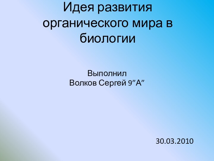 Идея развития органического мира в биологии ВыполнилВолков Сергей 9”А”