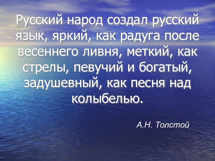 Русский народ создал русский язык, яркий, как радуга после весеннего ливня, меткий,