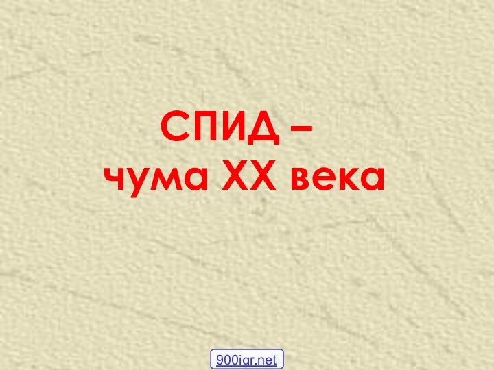 СПИД –  чума XX века