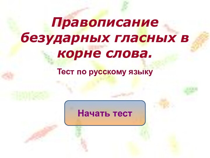 Правописание безударных гласных в корне слова.Начать тестТест по русскому языку