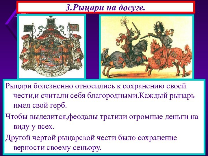 3.Рыцари на досуге.Рыцари болезненно относились к сохранению своей чести,и считали себя благородными.Каждый