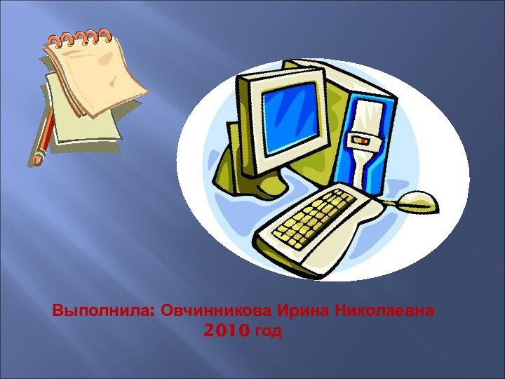 Выполнила: Овчинникова Ирина Николаевна 2010 год