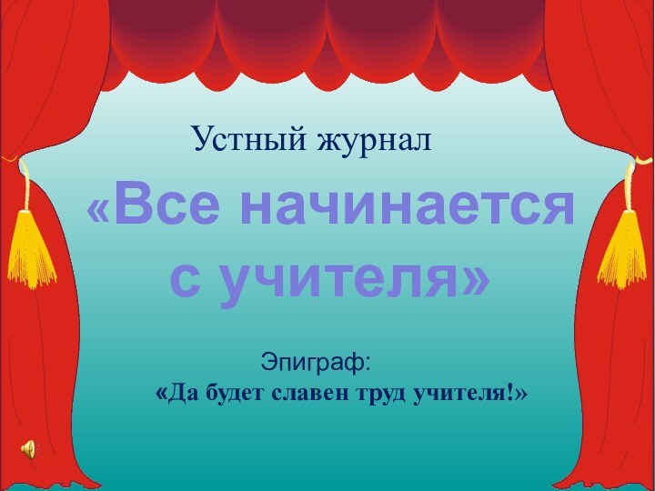 «Все начинается с учителя»Устный журнал