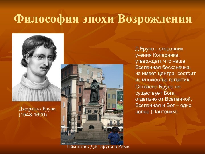 Философия эпохи ВозрожденияД.Бруно - сторонник учения Коперника, утверждал, что наша Вселенная бесконечна,