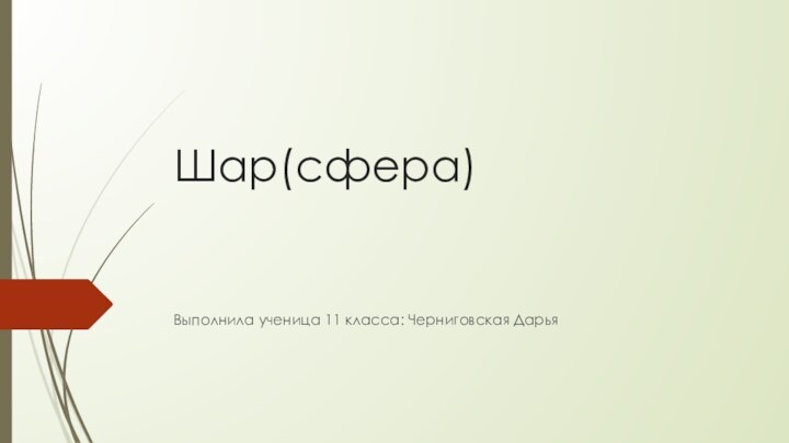 Шар(сфера)Выполнила ученица 11 класса: Черниговская Дарья