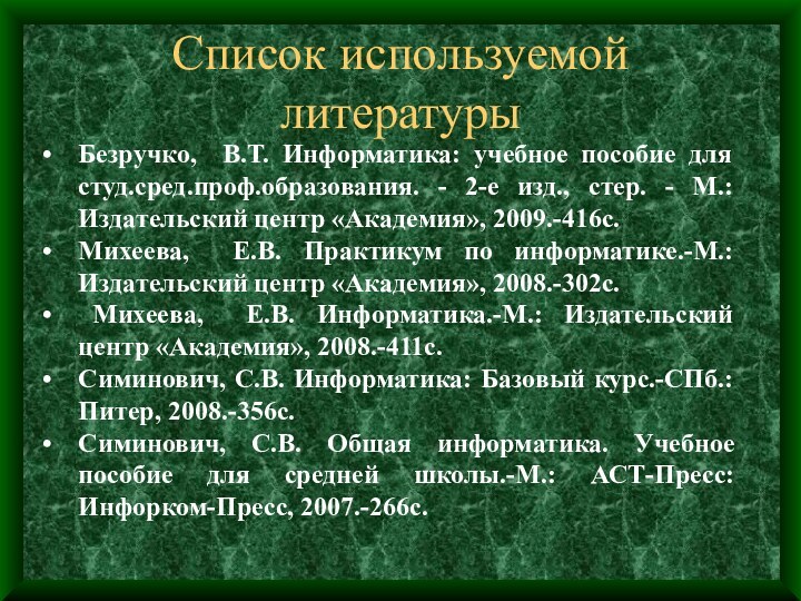 Список используемой литературыБезручко, В.Т. Информатика: учебное пособие для студ.сред.проф.образования. - 2-е изд.,