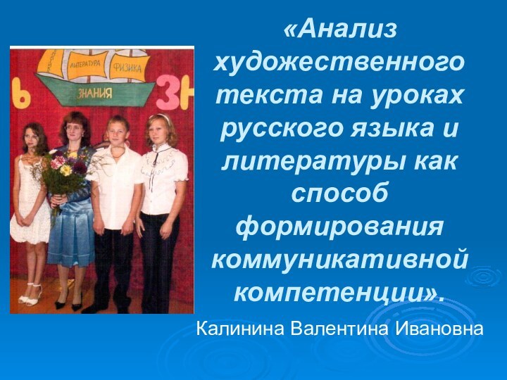 «Анализ художественного текста на уроках русского языка и литературы как способ формирования коммуникативной компетенции».Калинина Валентина Ивановна