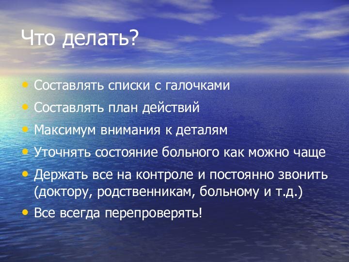 Что делать?Составлять списки с галочкамиСоставлять план действийМаксимум внимания к деталямУточнять состояние больного