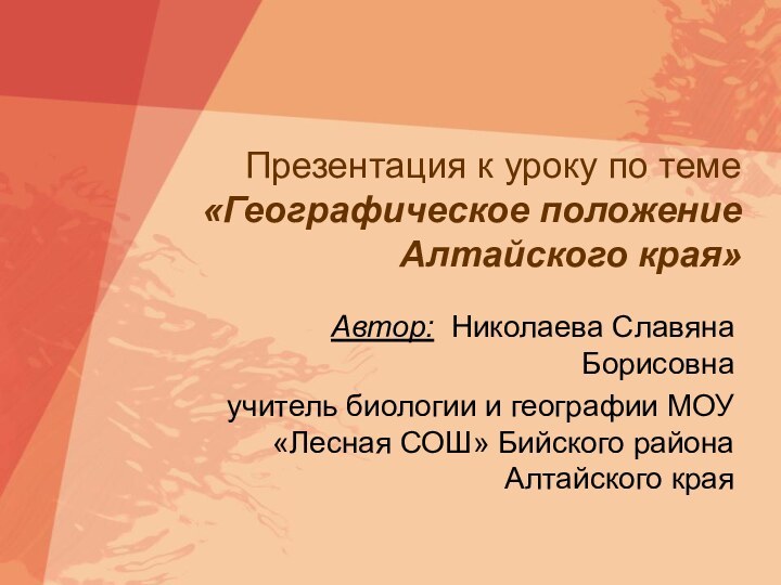 Презентация к уроку по теме «Географическое положение Алтайского края»Автор: Николаева Славяна Борисовна