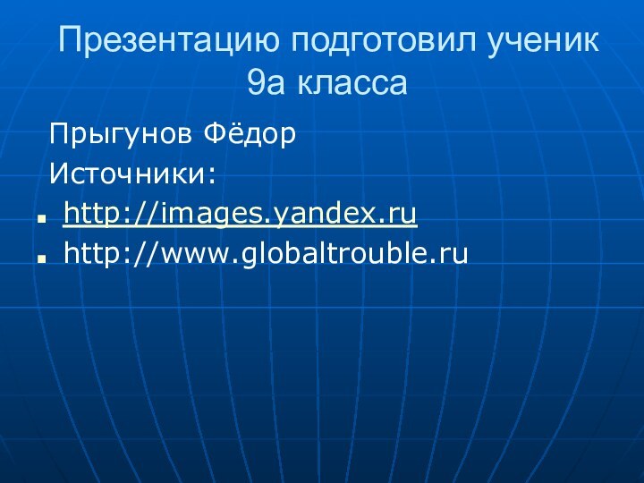 Презентацию подготовил ученик 9а класса Прыгунов Фёдор Источники:http://images.yandex.ruhttp://www.globaltrouble.ru