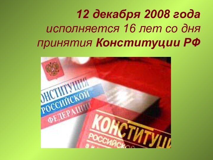 12 декабря 2008 года исполняется 16 лет со дня принятия Конституции РФ