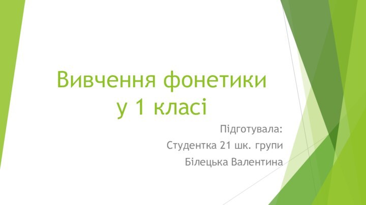 Вивчення фонетики  у 1 класі Підготувала: Студентка 21 шк. групиБілецька Валентина