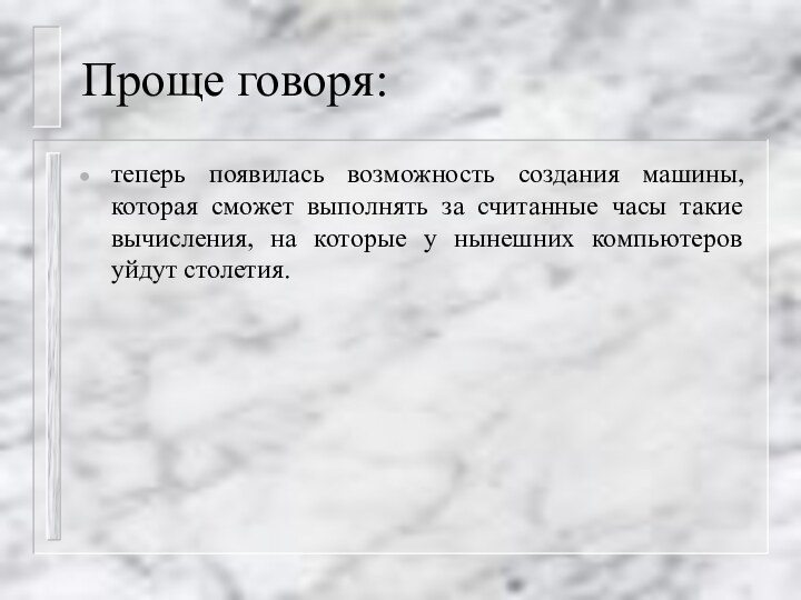 Проще говоря:теперь появилась возможность создания машины, которая сможет выполнять за считанные часы