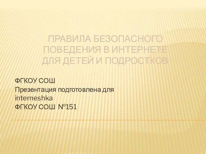 ПРАВИЛА БЕЗОПАСНОГО ПОВЕДЕНИЯ В ИНТЕРНЕТЕ  ДЛЯ ДЕТЕЙ И ПОДРОСТКОВФГКОУ СОШПрезентация подготовлена