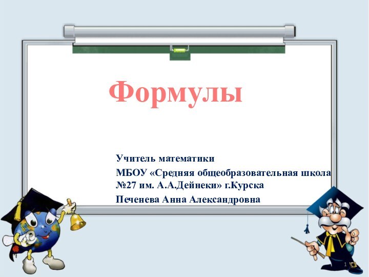 ФормулыУчитель математикиМБОУ «Средняя общеобразовательная школа №27 им. А.А.Дейнеки» г.КурскаПеченева Анна Александровна