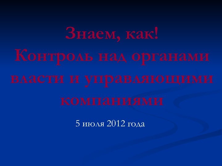 Знаем, как!  Контроль над органами власти и управляющими компаниями5 июля 2012 года