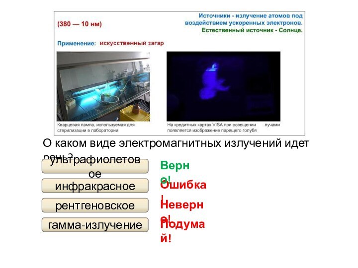 О каком виде электромагнитных излучений идет речь?гамма-излучениеинфракрасноеультрафиолетовоерентгеновскоеПодумай!Ошибка!Неверно!Верно!