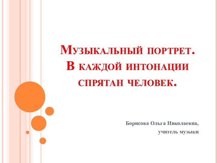 Музыкальный портрет.  В каждой интонации спрятан человек.Борисова Ольга Николаевна, учитель музыки