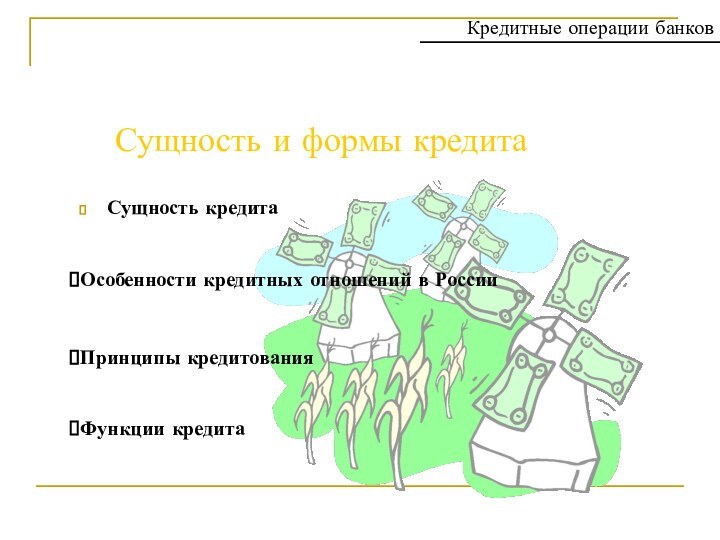 Сущность и формы кредита Сущность кредитаКредитные операции банковПринципы кредитованияФункции кредитаОсобенности кредитных отношений в России