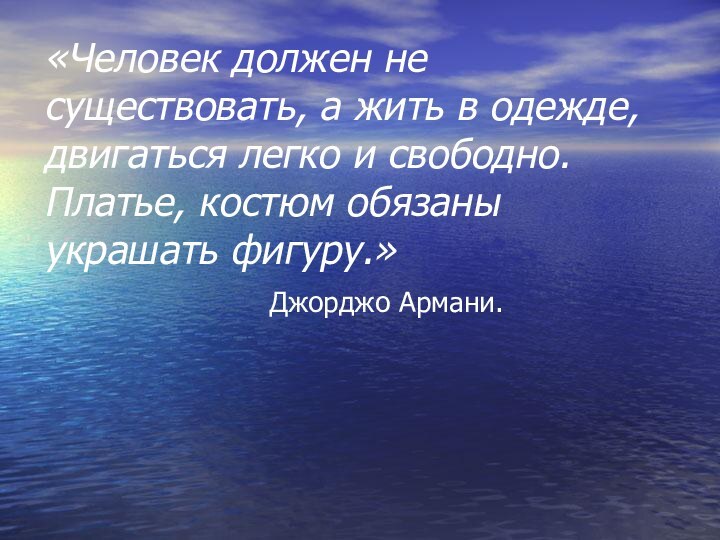 «Человек должен не существовать, а жить в одежде, двигаться легко и свободно.