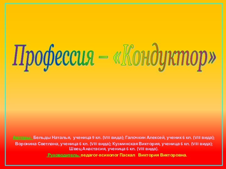 Профессия – «Кондуктор» Авторы: Бельды Наталья, ученица 9 кл. (VIII вида); Галочкин