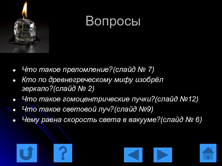 ВопросыЧто такое преломление?(слайд № 7)Кто по древнегреческому мифу изобрёл зеркало?(слайд № 2)Что