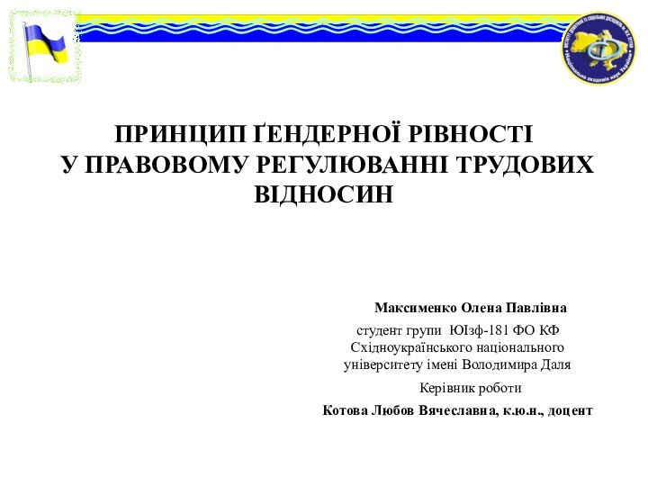 ПРИНЦИП ҐЕНДЕРНОЇ РІВНОСТІ  У ПРАВОВОМУ РЕГУЛЮВАННІ ТРУДОВИХ ВІДНОСИНМаксименко Олена Павлівнастудент групи