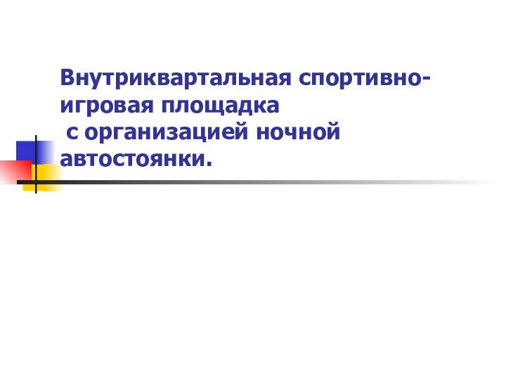 Внутриквартальная спортивно-игровая площадка  с организацией ночной автостоянки.