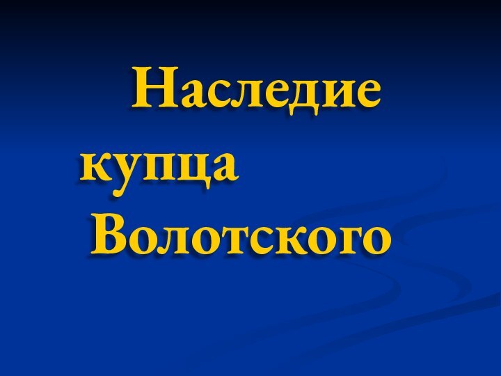 Наследие      купца      	Волотского