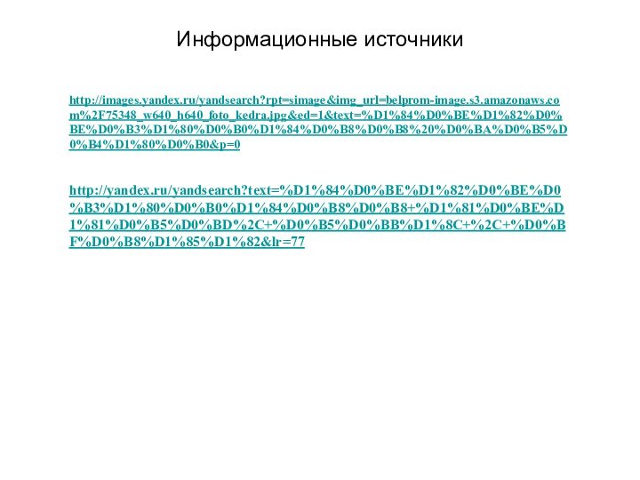 http://images.yandex.ru/yandsearch?rpt=simage&img_url=belprom-image.s3.amazonaws.com%2F75348_w640_h640_foto_kedra.jpg&ed=1&text=%D1%84%D0%BE%D1%82%D0%BE%D0%B3%D1%80%D0%B0%D1%84%D0%B8%D0%B8%20%D0%BA%D0%B5%D0%B4%D1%80%D0%B0&p=0   http://yandex.ru/yandsearch?text=%D1%84%D0%BE%D1%82%D0%BE%D0%B3%D1%80%D0%B0%D1%84%D0%B8%D0%B8+%D1%81%D0%BE%D1%81%D0%B5%D0%BD%2C+%D0%B5%D0%BB%D1%8C+%2C+%D0%BF%D0%B8%D1%85%D1%82&lr=77 Информационные источники