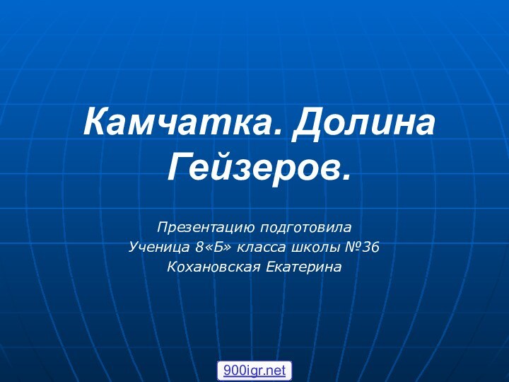 Камчатка. Долина Гейзеров.Презентацию подготовилаУченица 8«Б» класса школы №36Кохановская Екатерина