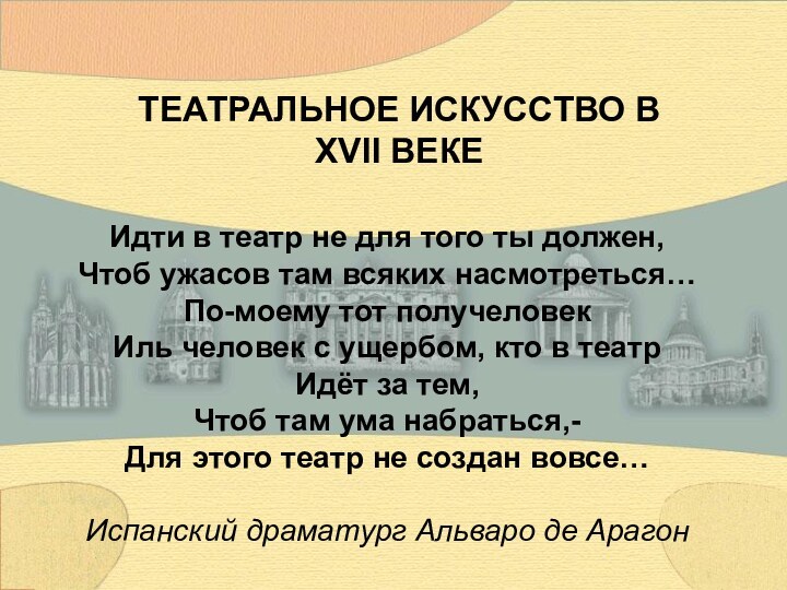 ТЕАТРАЛЬНОЕ ИСКУССТВО ВXVII ВЕКЕИдти в театр не для того ты должен,Чтоб ужасов