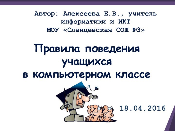 Правила поведения учащихся  в компьютерном классеАвтор: Алексеева Е.В., учитель информатики и