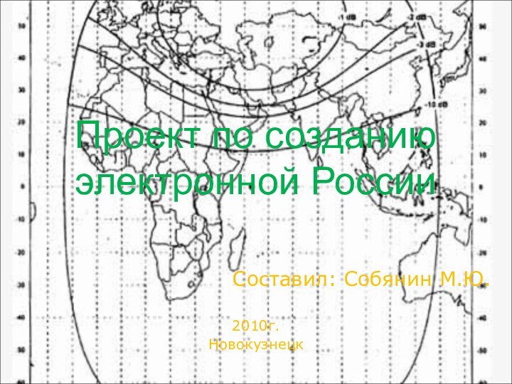 Проект по созданию электронной РоссииСоставил: Собянин М.Ю.2010г. Новокузнецк