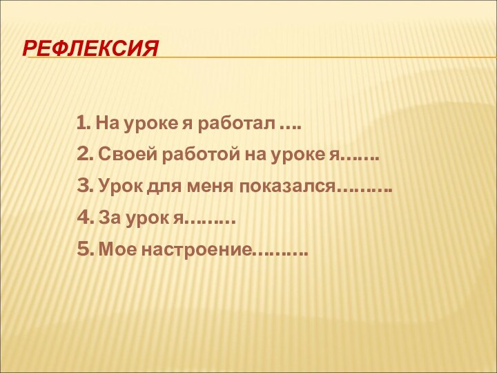 РЕФЛЕКСИЯ 1. На уроке я работал ….2. Своей работой на уроке я…….3.