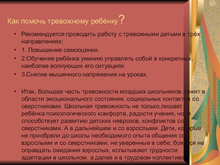 Как помочь тревожному ребёнку?Рекомендуется проводить работу с тревожными детьми в трёх направлениях:1.