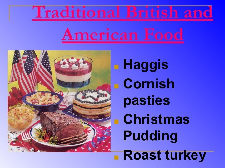 Traditional British and American FoodHaggisCornish pastiesChristmas PuddingRoast turkey