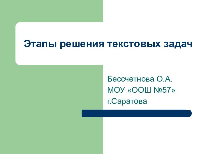 Этапы решения текстовых задачБессчетнова О.А.МОУ «ООШ №57»г.Саратова