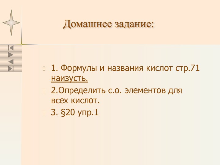 1. Формулы и названия кислот стр.71 наизусть.2.Определить с.о. элементов для всех кислот.3. §20 упр.1Домашнее задание: