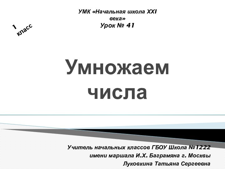 Умножаем  числа УМК «Начальная школа ХХI века»Урок № 41Учитель начальных классов