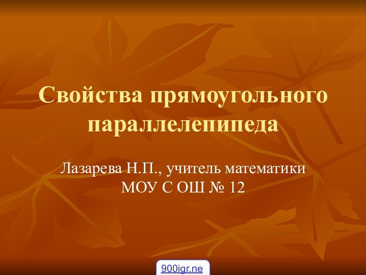 Свойства прямоугольного параллелепипедаЛазарева Н.П., учитель математики МОУ С ОШ № 12